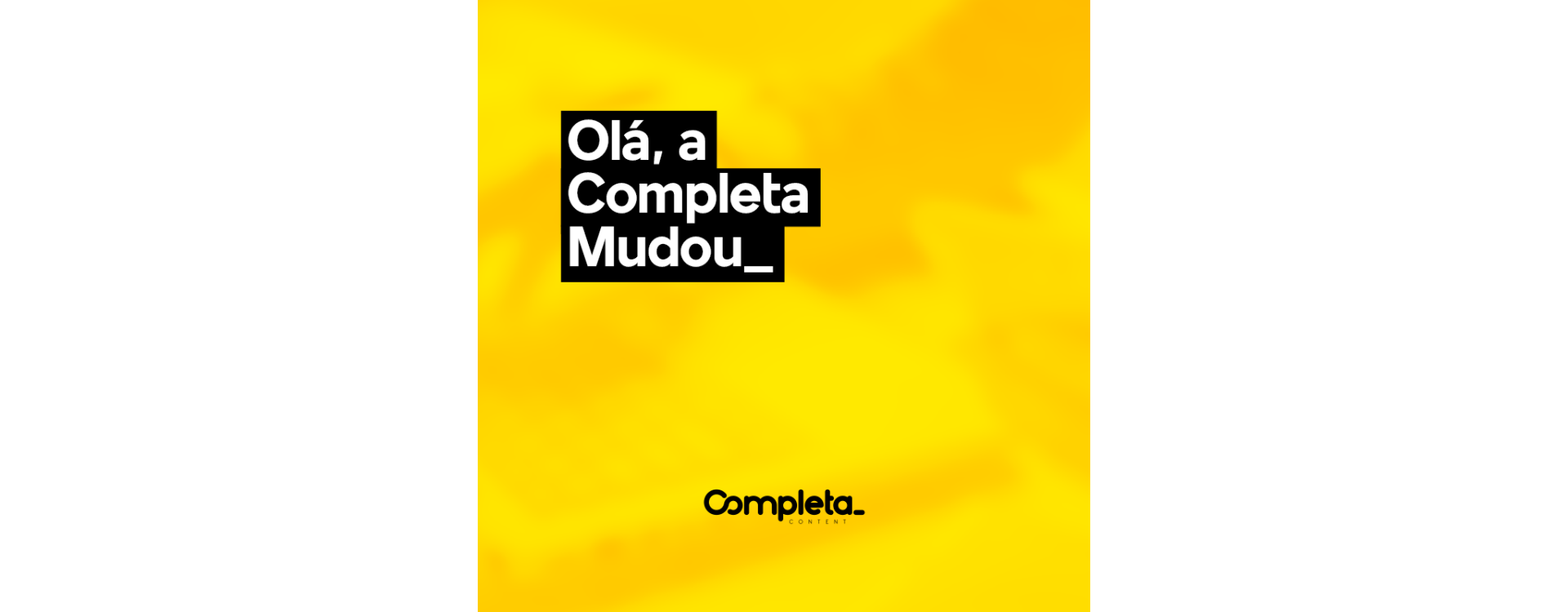 Olá, a Completa mudou