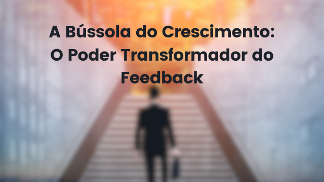 A Bússola do Crescimento: O Poder Transformador do Feedback